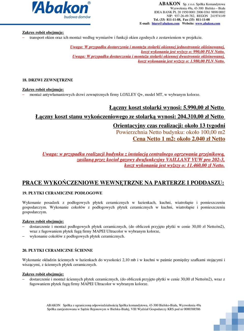 Uwaga: W przypadku dostarczenia i montażu stolarki okiennej dwustronnie okleinowanej, koszt wykonania jest wyższy o: 1.980,00 PLN Netto. 18.