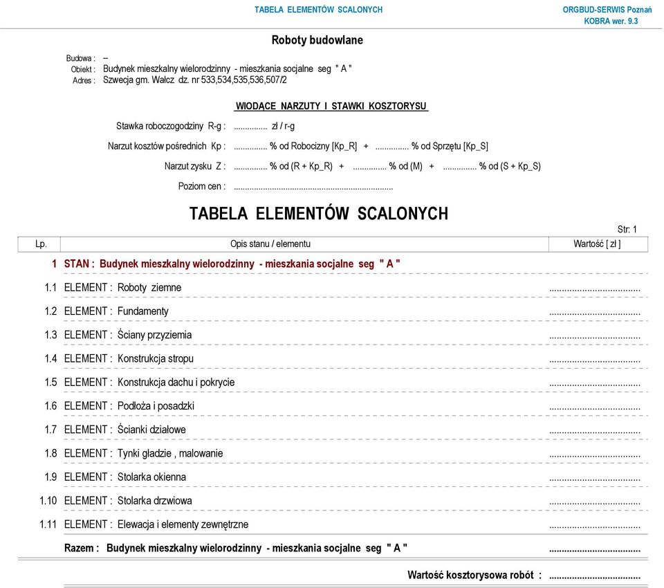 .. % od (S + Kp_S) Poziom cen :... TABELA ELEMENTÓW SCALONYCH Str: 1 Lp. Opis stanu / elementu Wartość [ zł ] 1 STAN : Budynek mieszkalny wielorodzinny - mieszkania socjalne seg " A " 1.