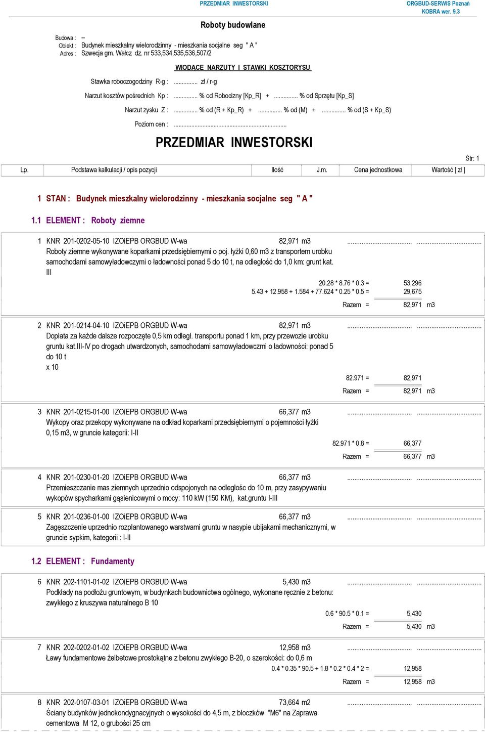 .. % od (R + Kp_R) +... % od (M) +... % od (S + Kp_S) Poziom cen :... PRZEDMIAR INWESTORSKI Str: 1 1 STAN : Budynek mieszkalny wielorodzinny - mieszkania socjalne seg " A " 1.