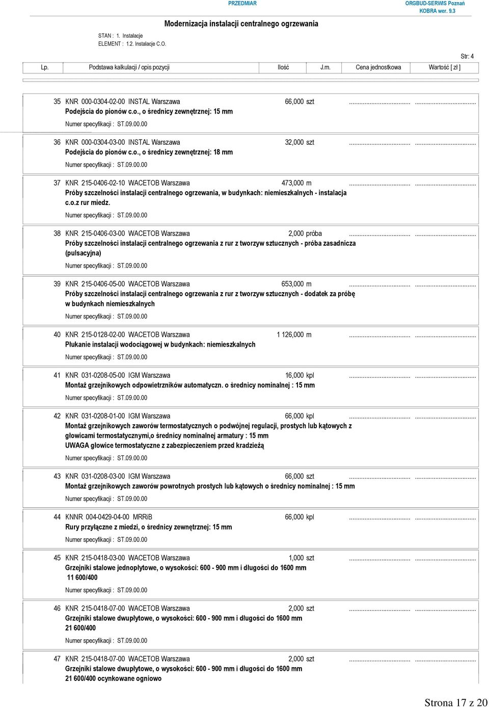 ..... Próby szczelności instalacji centralnego ogrzewania, w budynkach: niemieszkalnych - instalacja c.o.z rur miedz. 38 KNR 215-0406-03-00 WACETOB Warszawa 2,000 próba.