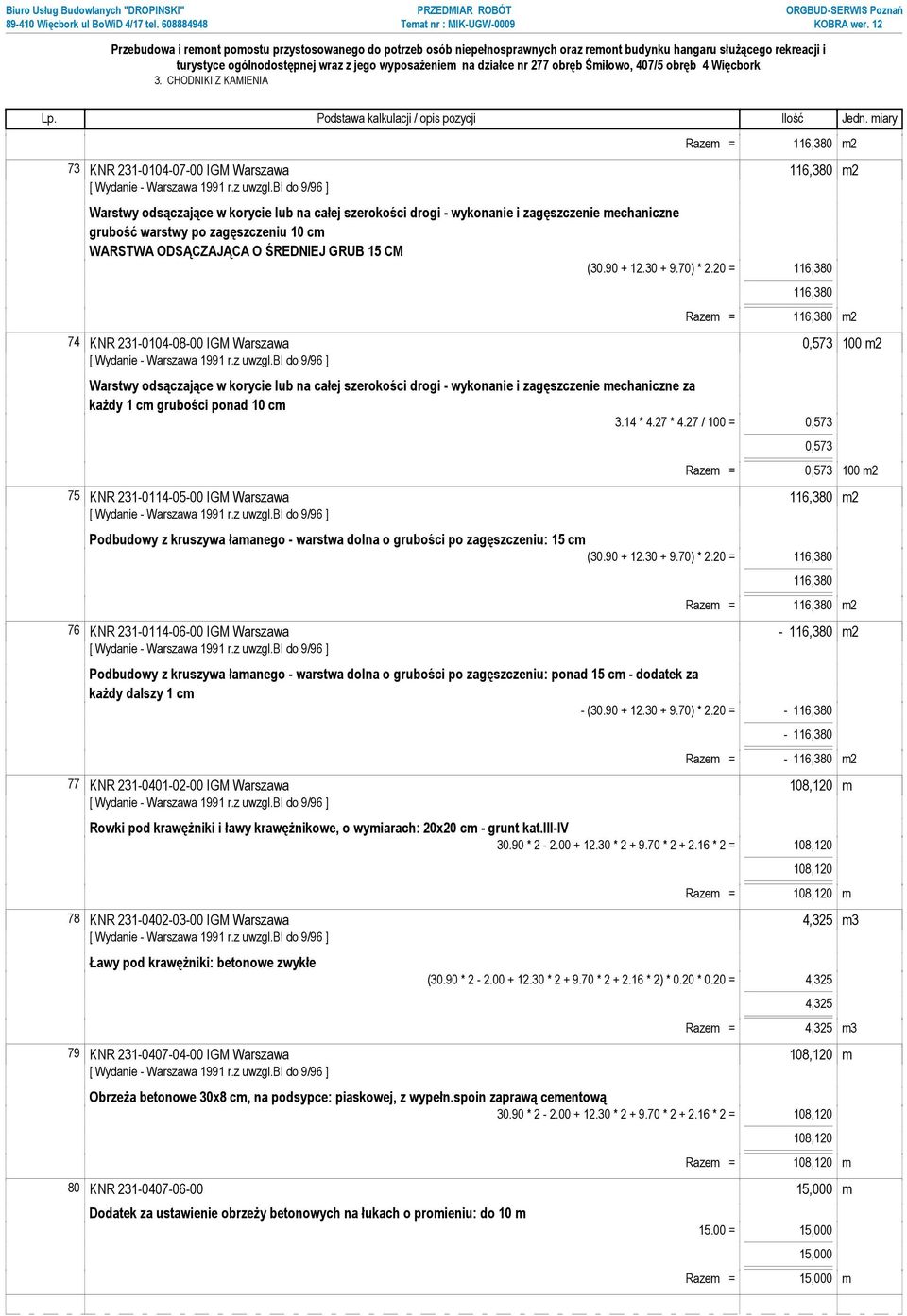 20 = 116,380 116,380 Razem = 116,380 m2 74 KNR 231-0104-08-00 IGM Warszawa 0,573 100 m2 Warstwy odsączające w korycie lub na całej szerokości drogi - wykonanie i zagęszczenie mechaniczne za każdy 1