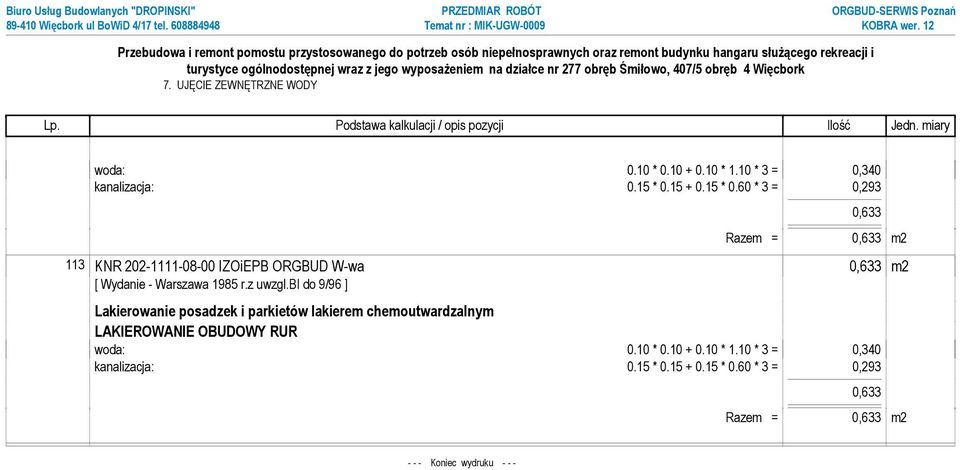 60 * 3 = 0,293 0,633 Razem = 0,633 m2 113 KNR 202-1111-08-00 IZOiEPB ORGBUD W-wa 0,633 m2 Lakierowanie