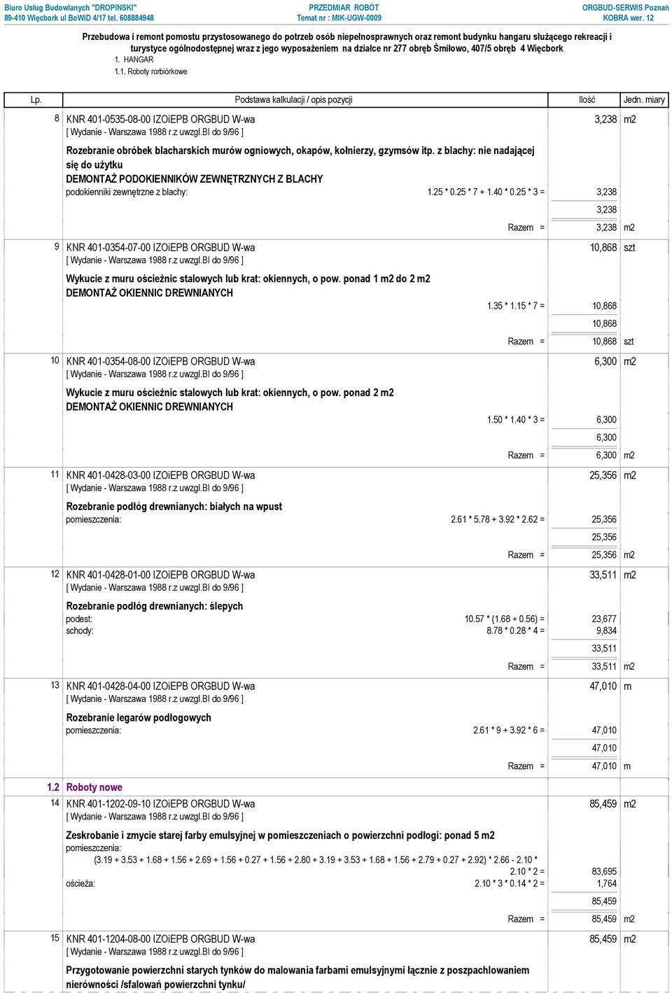 25 * 3 = 3,238 3,238 Razem = 3,238 m2 9 KNR 401-0354-07-00 IZOiEPB ORGBUD W-wa 10,868 szt Wykucie z muru ościeżnic stalowych lub krat: okiennych, o pow.