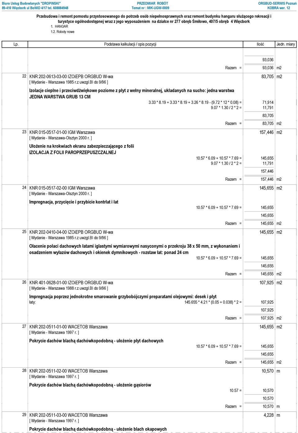 JEDNA WARSTWA GRUB 13 CM 3.33 * 8.19 + 3.33 * 8.19 + 3.26 * 8.19 - (9.72 * 12 * 0.08) = 71,914 9.07 * 1.