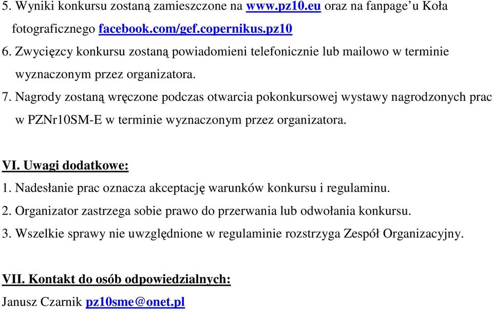 Nagrody zostaną wręczone podczas otwarcia pokonkursowej wystawy nagrodzonych prac w PZNr10SM-E w terminie wyznaczonym przez organizatora. VI. Uwagi dodatkowe: 1.