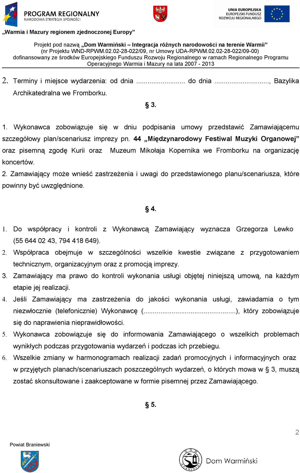 44 Międzynarodowy Festiwal Muzyki Organowej oraz pisemną zgodę Kurii oraz Muzeum Mikołaja Kopernika we Fromborku na organizację koncertów. 2.