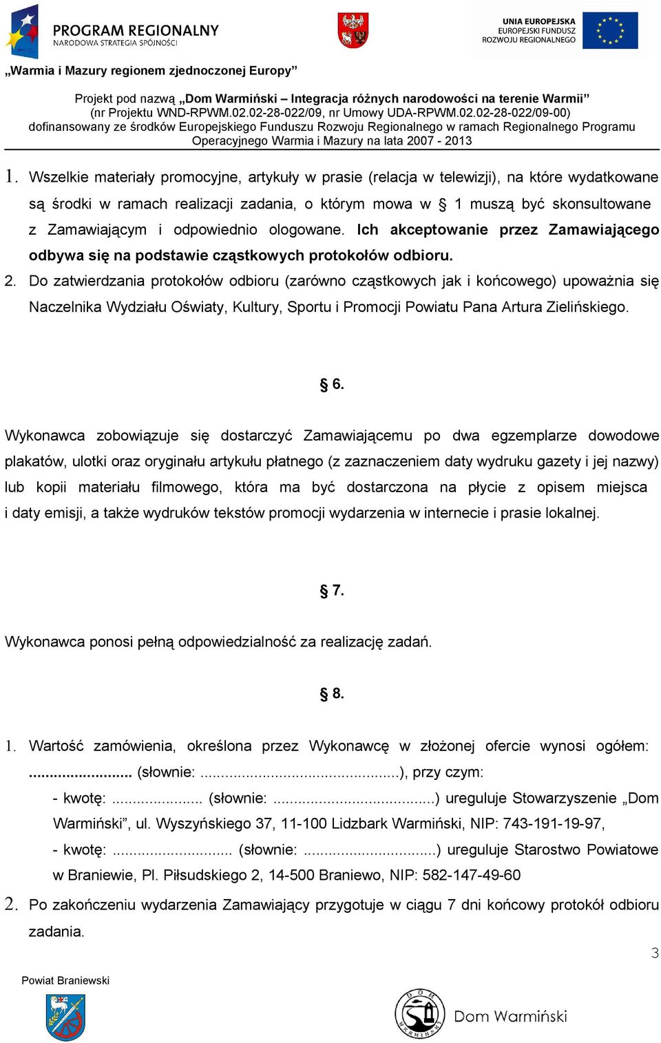 Do zatwierdzania protokołów odbioru (zarówno cząstkowych jak i końcowego) upoważnia się Naczelnika Wydziału Oświaty, Kultury, Sportu i Promocji Powiatu Pana Artura Zielińskiego. 6.