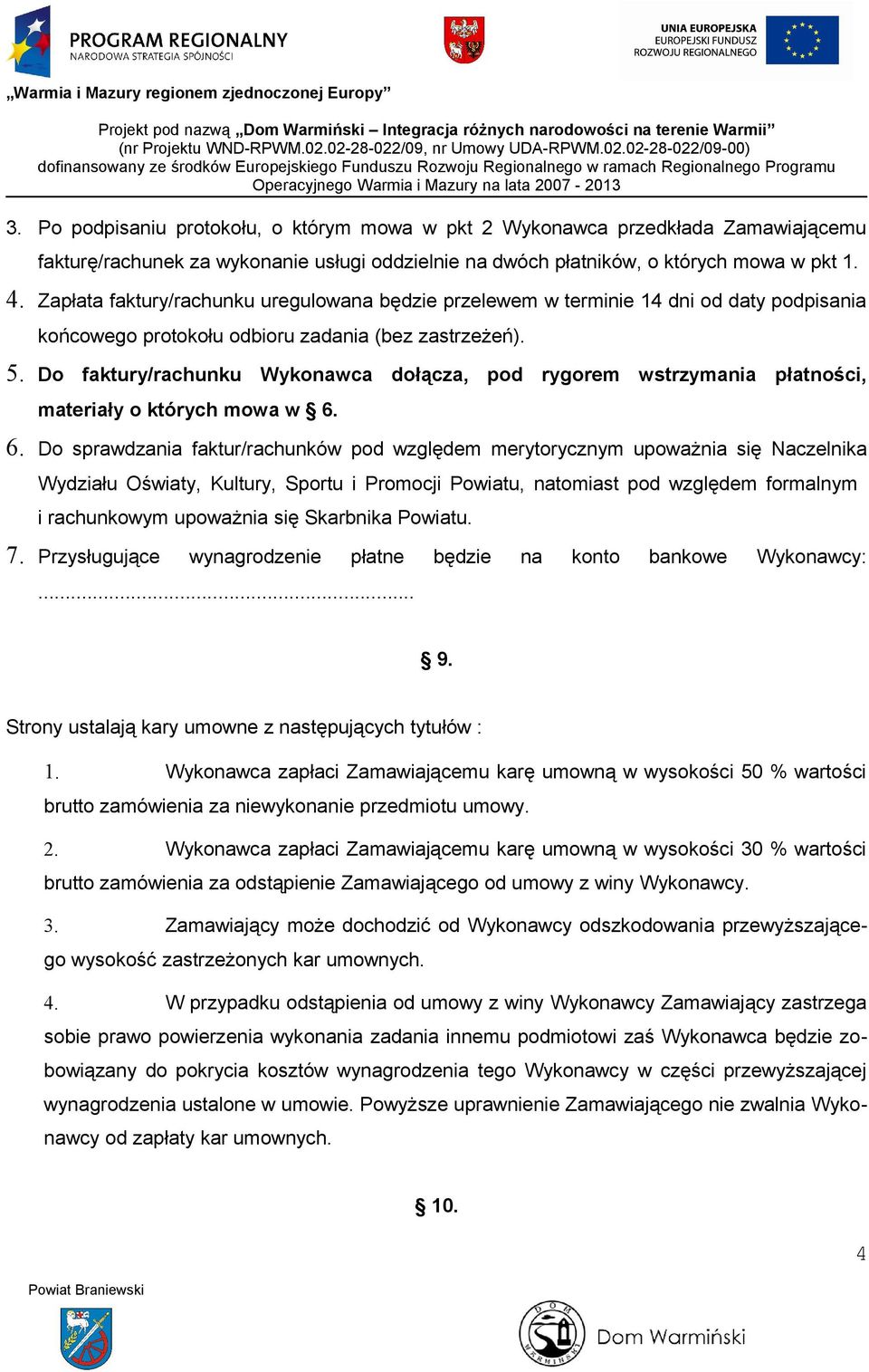 Do faktury/rachunku Wykonawca dołącza, pod rygorem wstrzymania płatności, materiały o których mowa w 6.