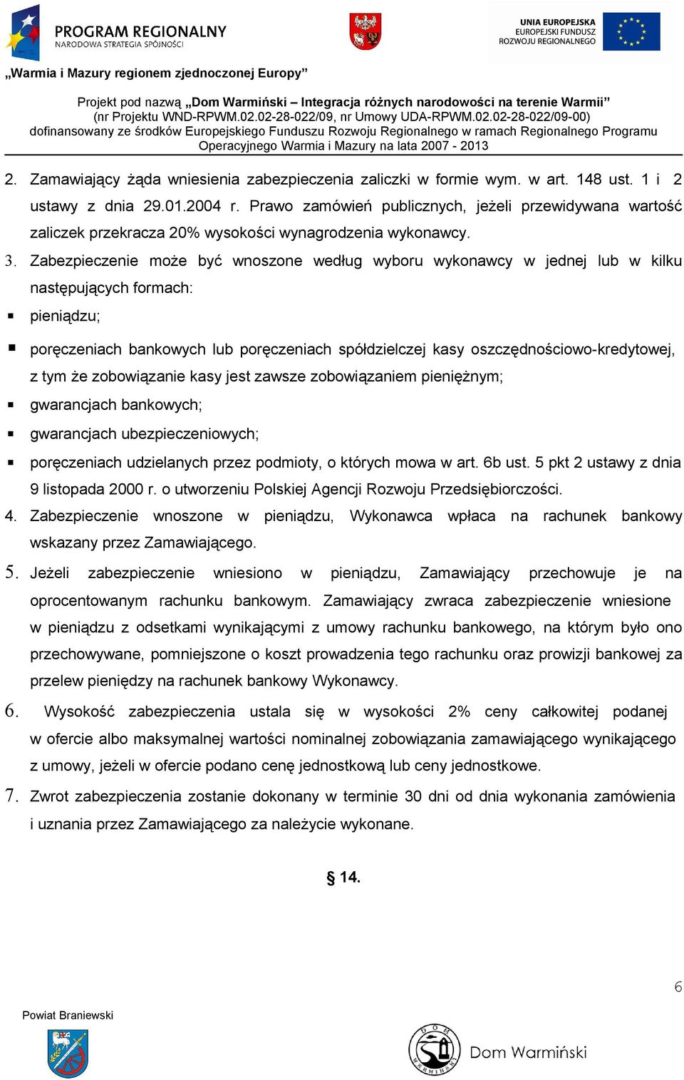 Zabezpieczenie może być wnoszone według wyboru wykonawcy w jednej lub w kilku następujących formach: pieniądzu; poręczeniach bankowych lub poręczeniach spółdzielczej kasy oszczędnościowo-kredytowej,