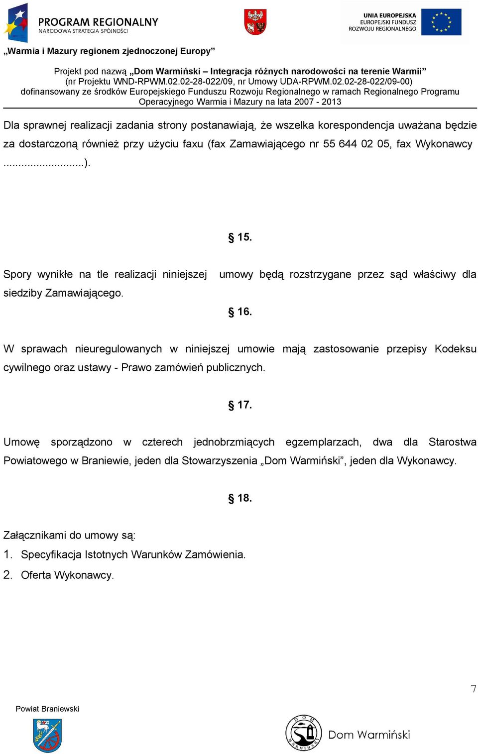 W sprawach nieuregulowanych w niniejszej umowie mają zastosowanie przepisy Kodeksu cywilnego oraz ustawy - Prawo zamówień publicznych. 17.