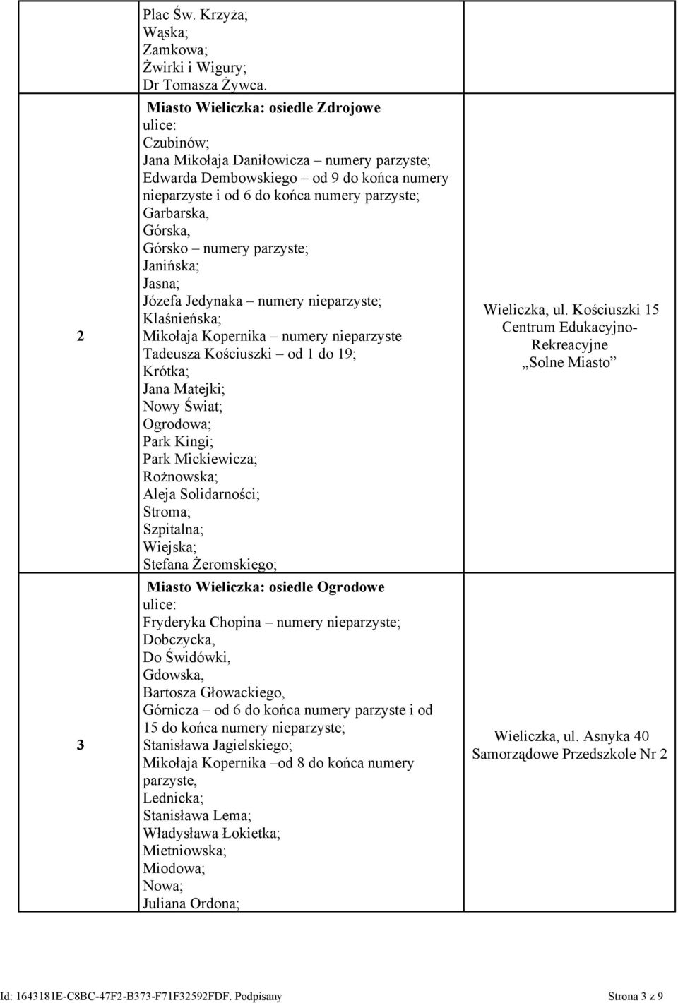 Górsko numery parzyste; Janińska; Jasna; Józefa Jedynaka numery nieparzyste; Klaśnieńska; Mikołaja Kopernika numery nieparzyste Tadeusza Kościuszki od 1 do 19; Krótka; Jana Matejki; Nowy Świat;