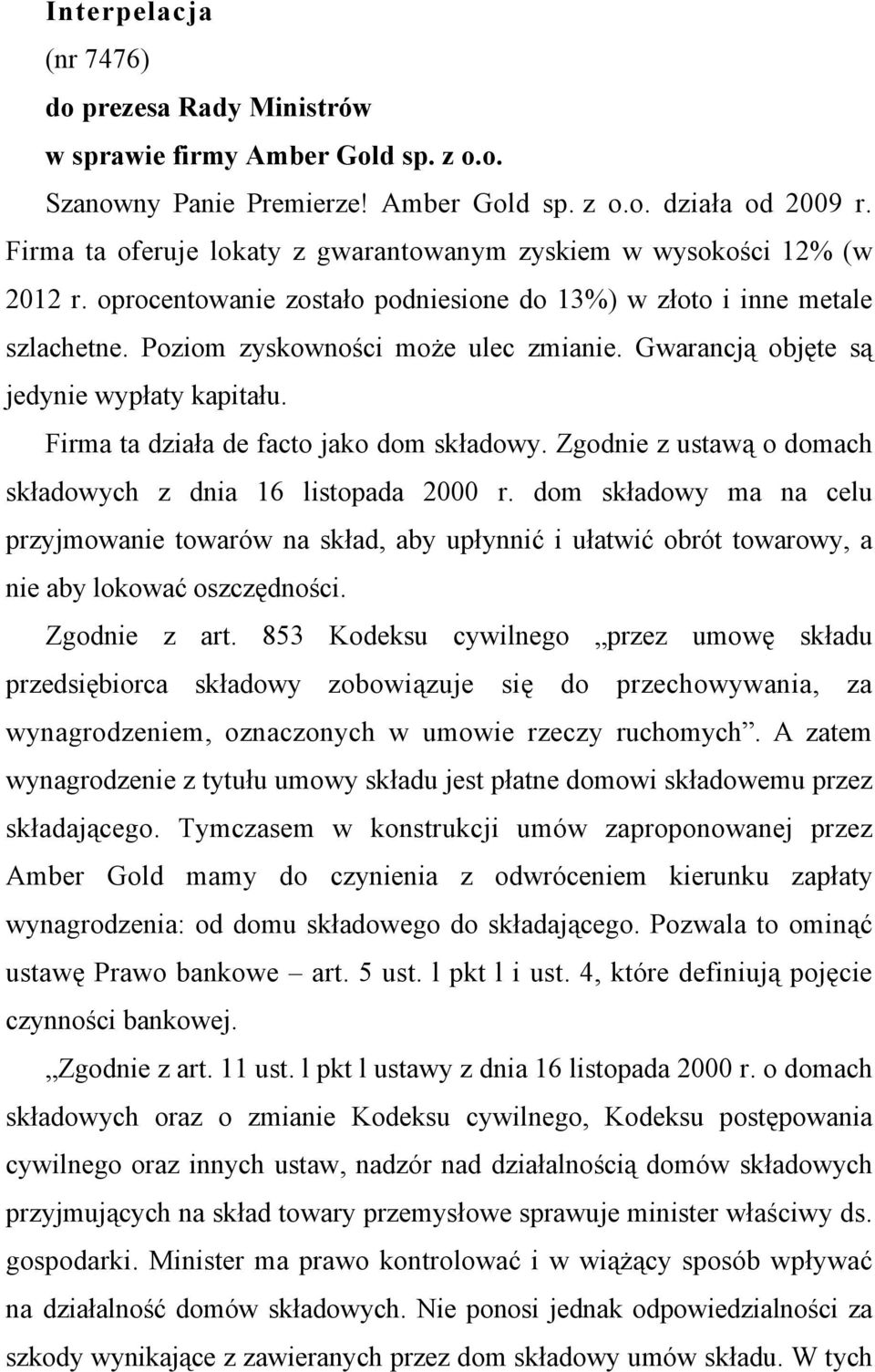 Gwarancją objęte są jedynie wypłaty kapitału. Firma ta działa de facto jako dom składowy. Zgodnie z ustawą o domach składowych z dnia 16 listopada 2000 r.