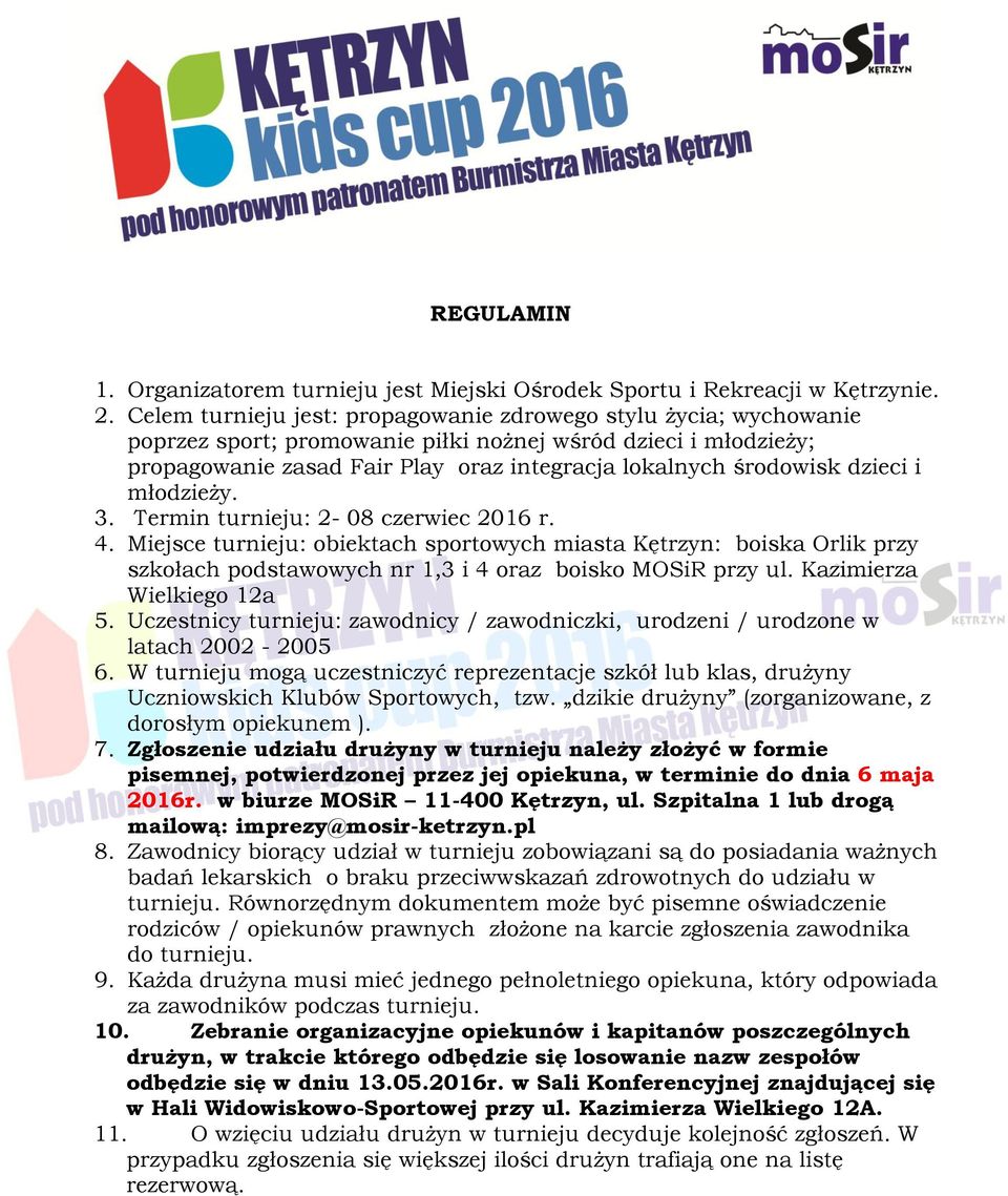 dzieci i młodzieży. 3. Termin turnieju: 2-08 czerwiec 2016 r. 4. Miejsce turnieju: obiektach sportowych miasta Kętrzyn: boiska Orlik przy szkołach podstawowych nr 1,3 i 4 oraz boisko MOSiR przy ul.