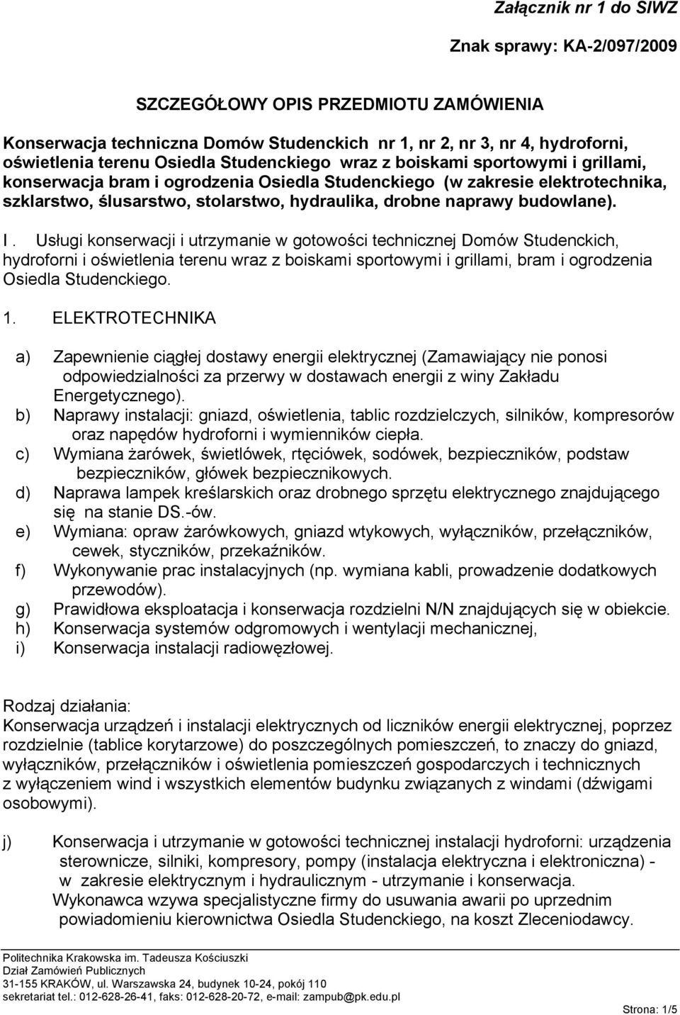 budowlane). I. Usługi konserwacji i utrzymanie w gotowości technicznej Domów Studenckich, hydroforni i oświetlenia terenu wraz z boiskami sportowymi i grillami, bram i ogrodzenia Osiedla Studenckiego.