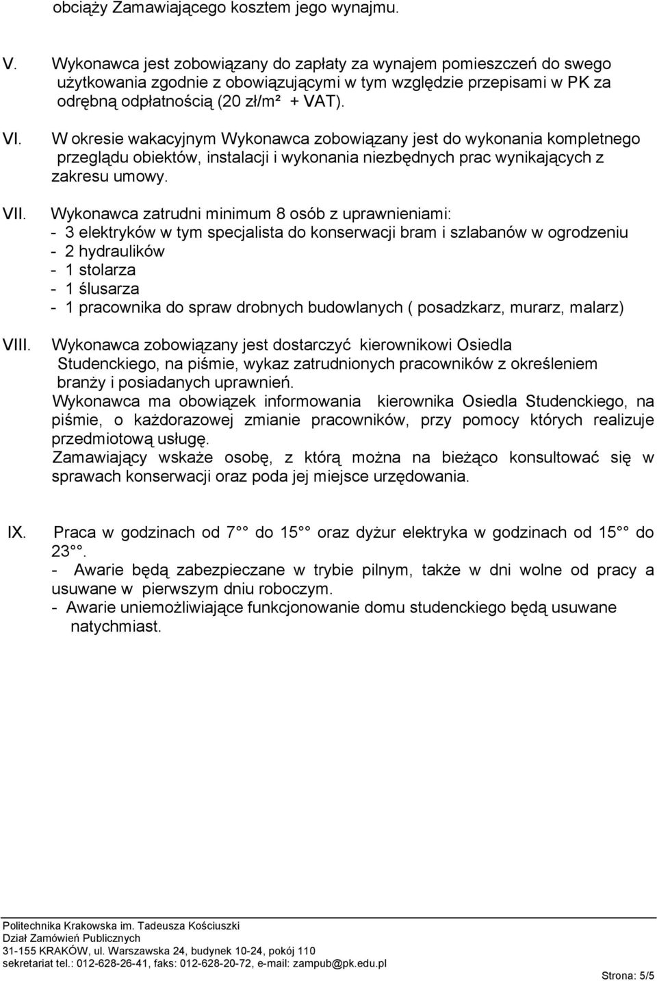 W okresie wakacyjnym Wykonawca zobowiązany jest do wykonania kompletnego przeglądu obiektów, instalacji i wykonania niezbędnych prac wynikających z zakresu umowy.