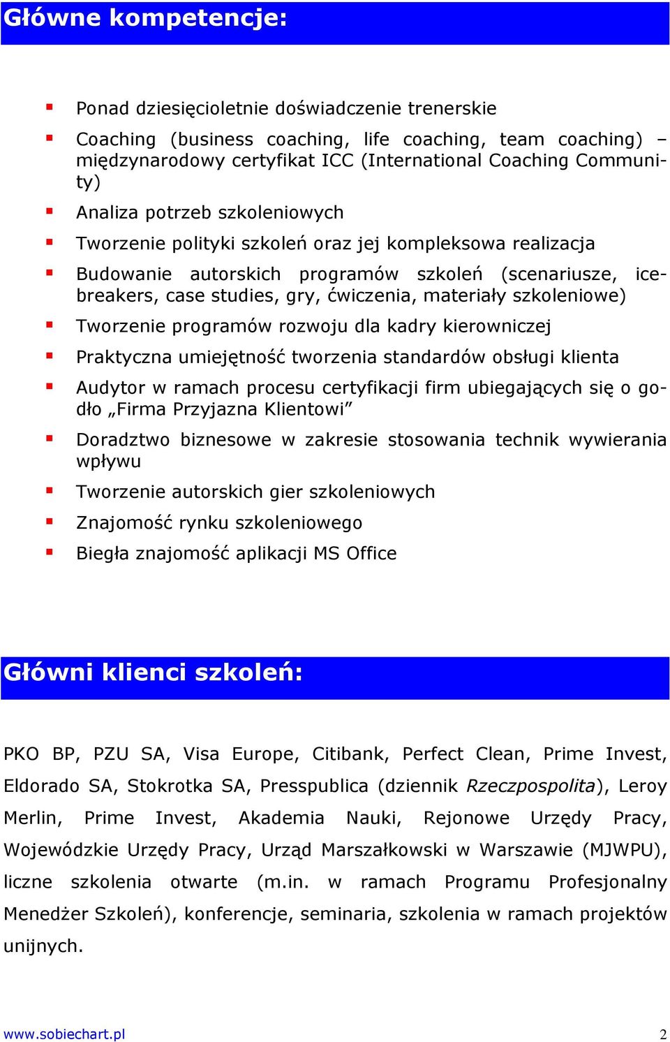 Tworzenie programów rozwoju dla kadry kierowniczej Praktyczna umiejętność tworzenia standardów obsługi klienta Audytor w ramach procesu certyfikacji firm ubiegających się o godło Firma Przyjazna