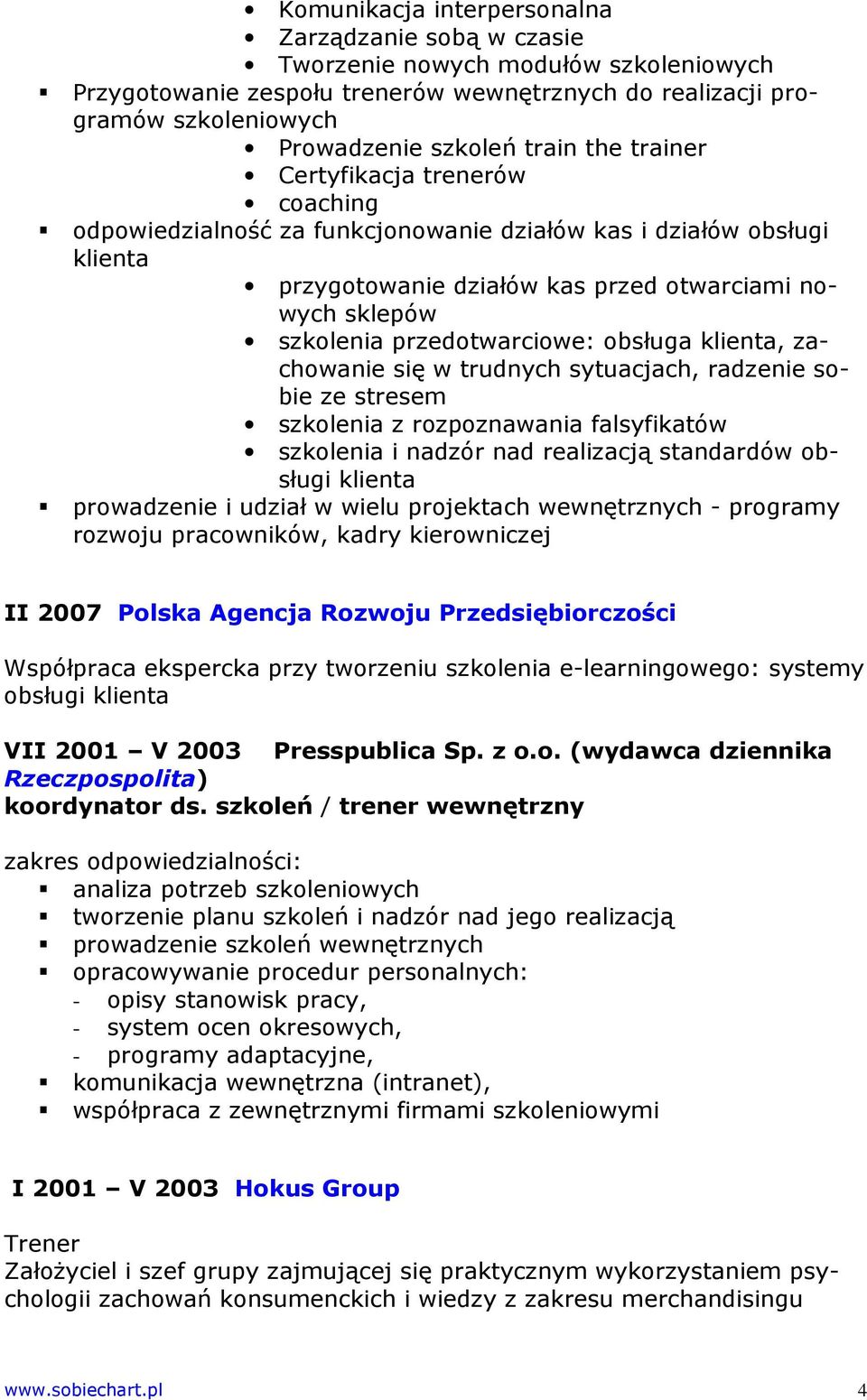 przedotwarciowe: obsługa klienta, zachowanie się w trudnych sytuacjach, radzenie sobie ze stresem szkolenia z rozpoznawania falsyfikatów szkolenia i nadzór nad realizacją standardów obsługi klienta