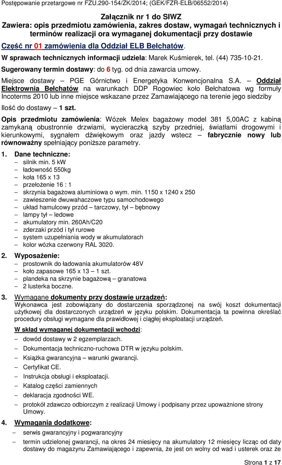 nr 01 zamówienia dla Oddział ELB Bełchatów. W sprawach technicznych infrmacji udziela: Marek Kuśmierek, tel. (44) 735-10-21. Sugerwany termin dstawy: d 6 tyg. d dnia zawarcia umwy.