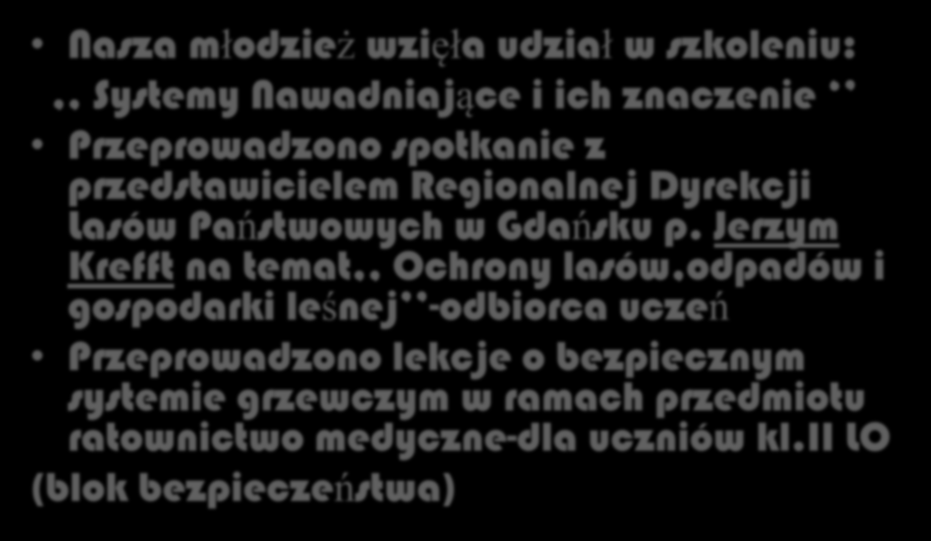 Szkolenia oraz lekcje Nasza młodzież wzięła udział w szkoleniu:,, Systemy Nawadniające i ich znaczenie Przeprowadzono spotkanie z przedstawicielem Regionalnej Dyrekcji Lasów Państwowych w Gdańsku p.