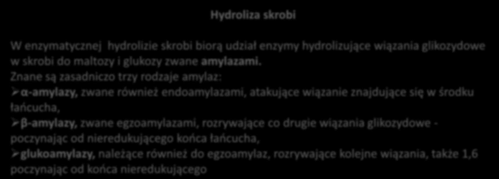 Hydroliza skrobi W enzymatycznej hydrolizie skrobi biorą udział enzymy hydrolizujące wiązania glikozydowe w skrobi do maltozy i glukozy zwane amylazami.