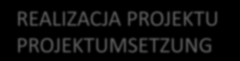 REALIZACJA PROJEKTU PROJEKTUMSETZUNG Wdrażanie zadań i opłacanie wydatków projektu zgodnie z harmonogramem rzeczowofinansowym.