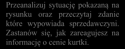 Эта куртка стоит 3 тысячи рублей. 11.3. Wskazówki do rozwiązania zadania Przeanalizuj sytuację pokazaną na rysunku oraz przeczytaj zdanie które wypowiada sprzedawczyni.