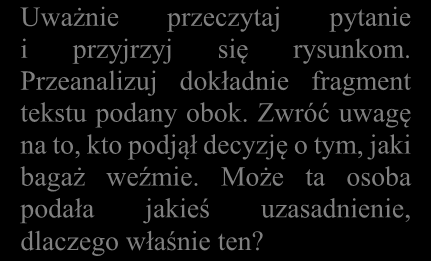 Таня Uważnie przeczytaj pytanie i przyjrzyj się rysunkom. Przeanalizuj dokładnie fragment tekstu podany obok. Zwróć uwagę na to, kto podjął decyzję o tym, jaki bagaż weźmie.