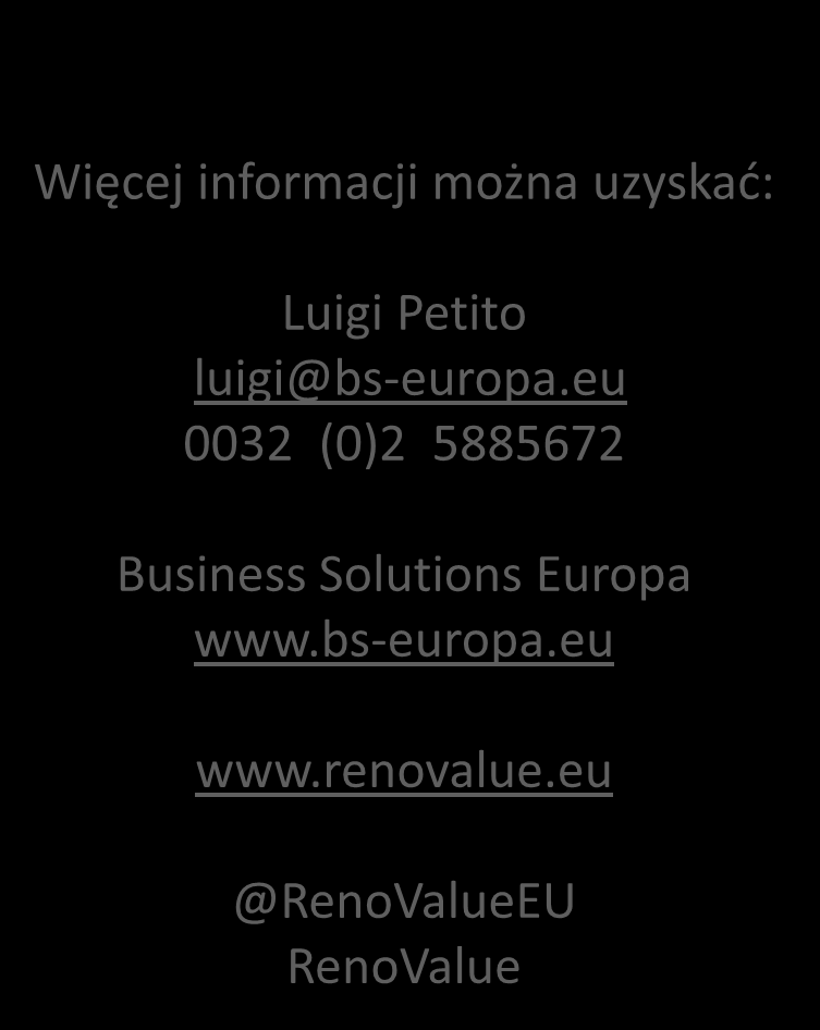 Więcej informacji można uzyskać: Luigi Petito luigi@bs-europa.eu 0032 (0)2 5885672 Business Solutions Europa www.bs-europa.eu www.renovalue.