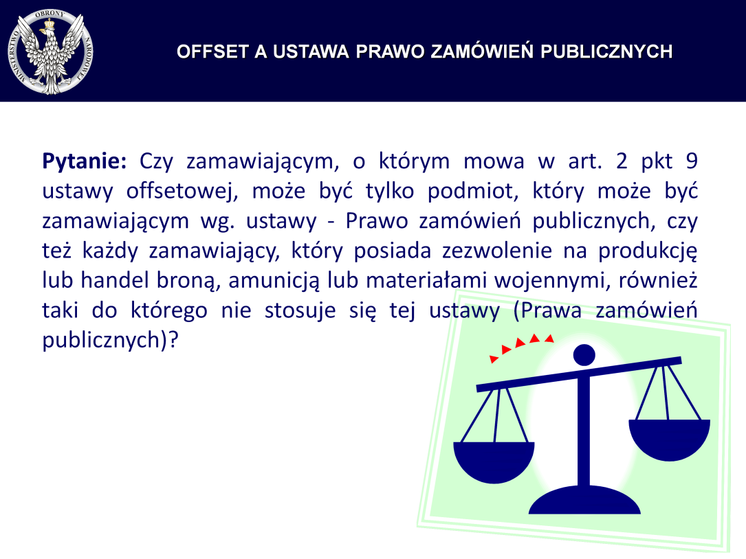 Odpowiedź: Z porównania definicji zamawiającego z ustawy Prawo zamówień publicznych oraz z ustawy offsetowej wynika, że pojęcia te wzajemnie się wykluczają.