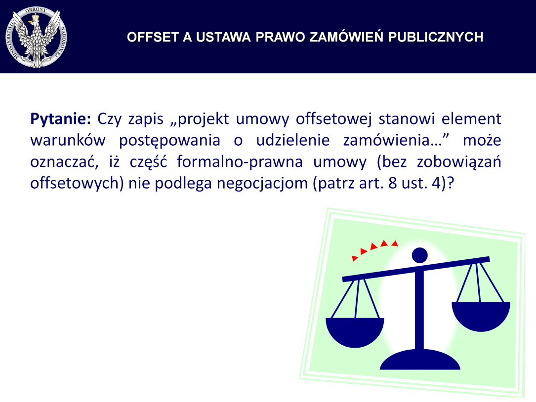 Odpowiedź: Projekt umowy offsetowej, jak sama nazwa wskazuje, będzie ustanawiał jedynie ogólne ramy formalno-prawne umowy offsetowej.