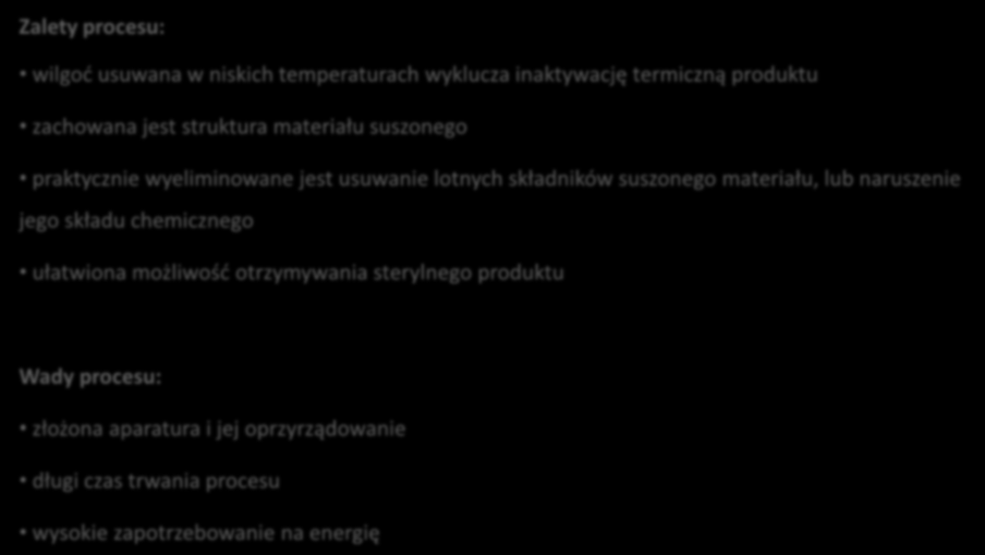 Zalety procesu: wilgoć usuwana w niskich temperaturach wyklucza inaktywację termiczną produktu zachowana jest struktura materiału suszonego praktycznie wyeliminowane jest usuwanie lotnych składników