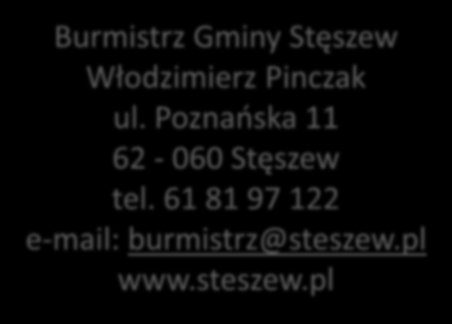 Burmistrz Gminy Stęszew Włodzimierz Pinczak ul. Poznańska 11 62-060 Stęszew tel. 61 81 97 122 e-mail: burmistrz@steszew.pl www.steszew.pl Urząd Gminy Stęszew ul. Poznańska 11 62-060 Stęszew tel. 618-197-122 e-mail: urzadgminy@steszew.