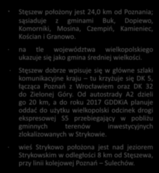 Stęszew położony jest 24,0 km od Poznania; sąsiaduje z gminami Buk, Dopiewo, Komorniki, Mosina, Czempiń, Kamieniec, Kościan i Granowo.