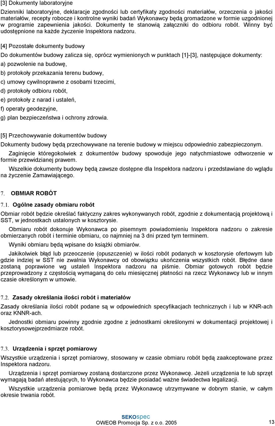 [4] Pozostałe dokumenty budowy Do dokumentów budowy zalicza się, oprócz wymienionych w punktach [1]-[3], następujące dokumenty: a) pozwolenie na budowę, b) protokoły przekazania terenu budowy, c)