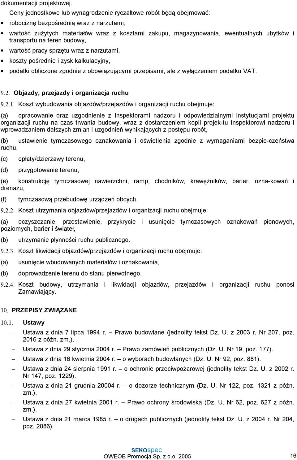 transportu na teren budowy, wartość pracy sprzętu wraz z narzutami, koszty pośrednie i zysk kalkulacyjny, podatki obliczone zgodnie z obowiązującymi przepisami, ale z wyłączeniem podatku VAT. 9.2.