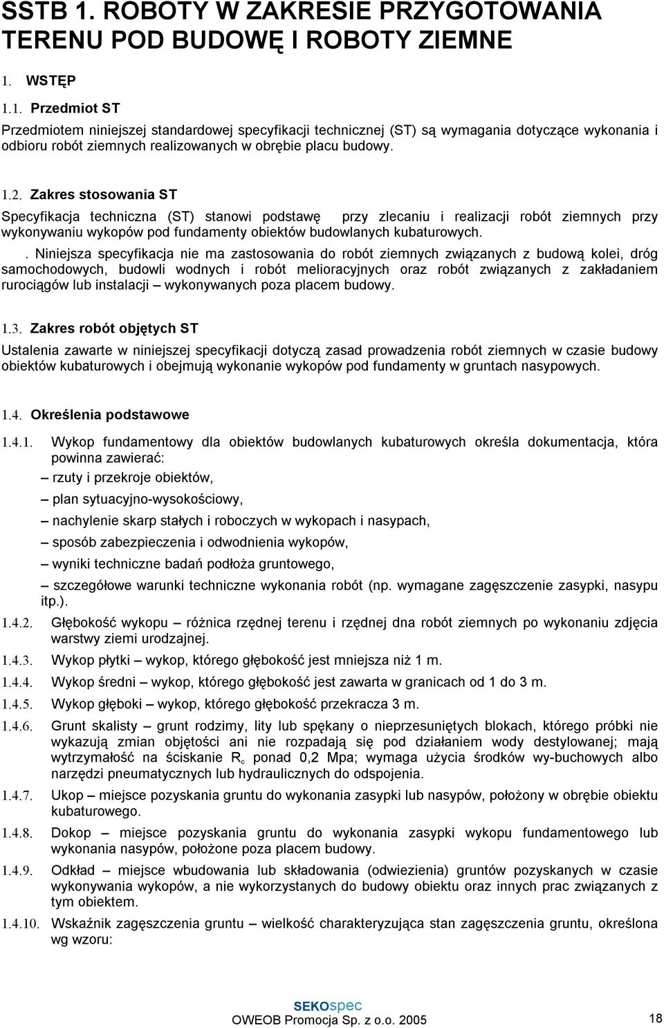 .niniejsza specyfikacja nie ma zastosowania do robót ziemnych związanych z budową kolei, dróg samochodowych, budowli wodnych i robót melioracyjnych oraz robót związanych z zakładaniem rurociągów lub