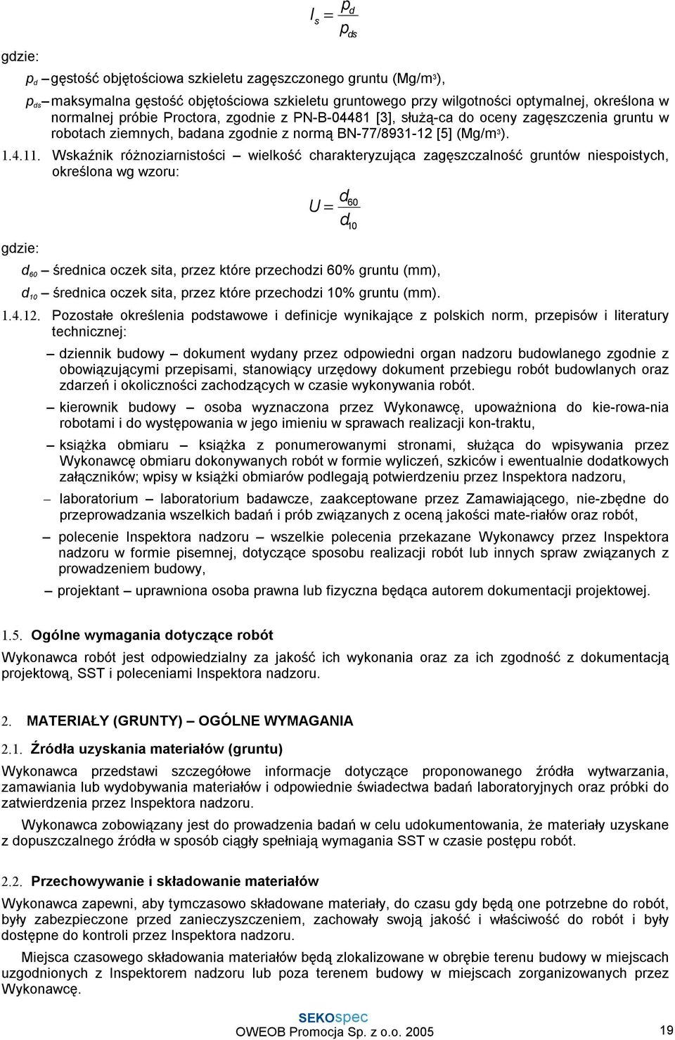 Wskaźnik różnoziarnistości wielkość charakteryzująca zagęszczalność gruntów niespoistych, określona wg wzoru: gdzie: d U = d d 60 średnica oczek sita, przez które przechodzi 60% gruntu (mm), d 10