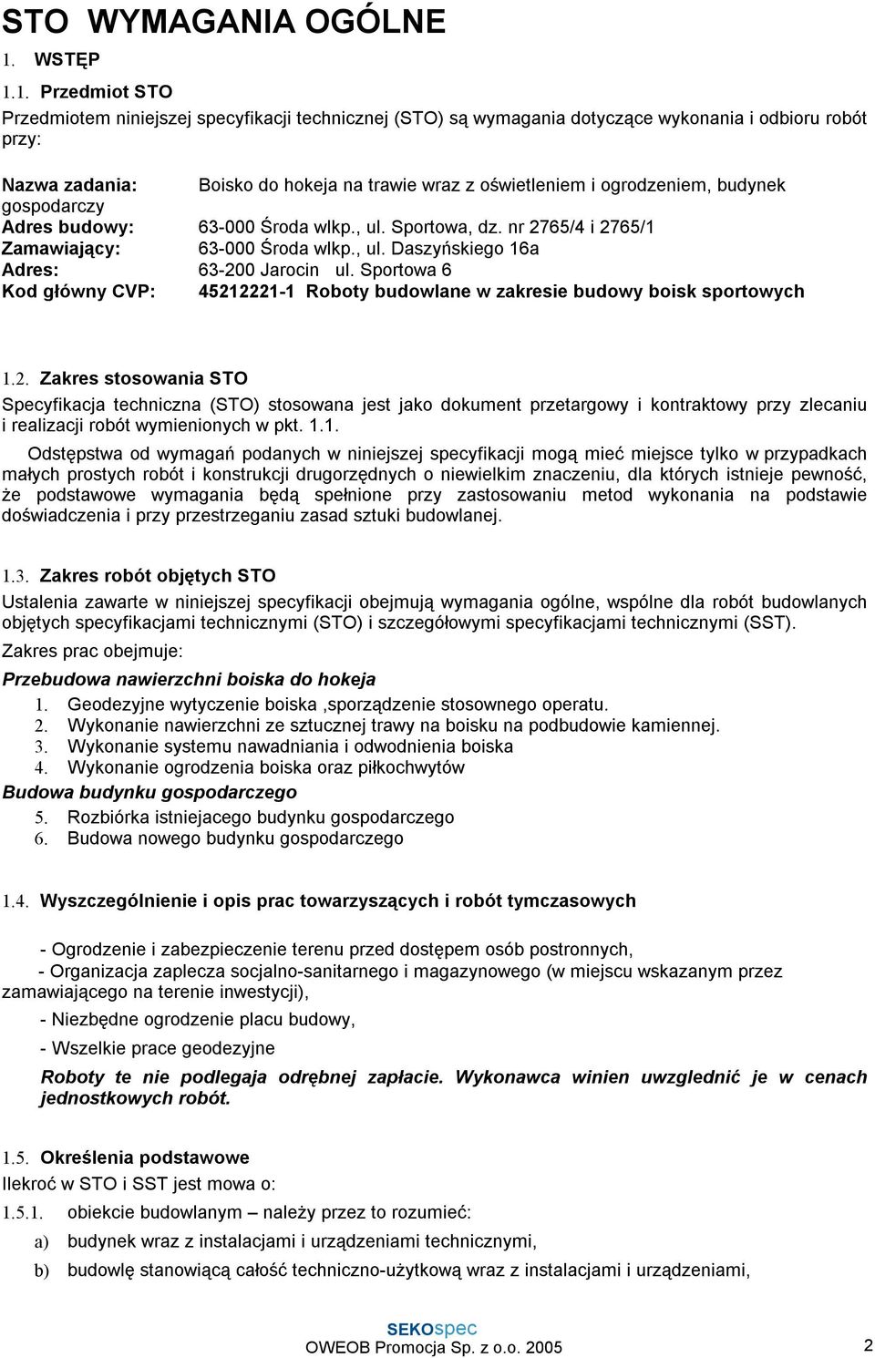 1. Przedmiot STO Przedmiotem niniejszej specyfikacji technicznej (STO) są wymagania dotyczące wykonania i odbioru robót przy: Nazwa zadania: Boisko do hokeja na trawie wraz z oświetleniem i