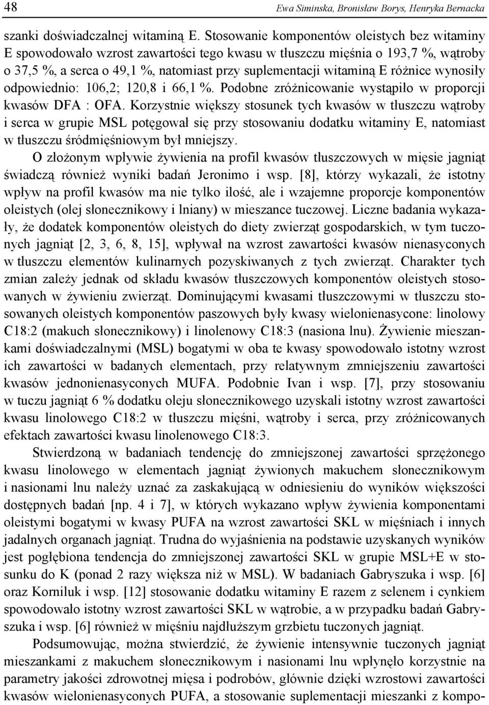 różnice wynosiły odpowiednio: 106,2; 120,8 i 66,1 %. Podobne zróżnicowanie wystąpiło w proporcji kwasów DFA : OFA.