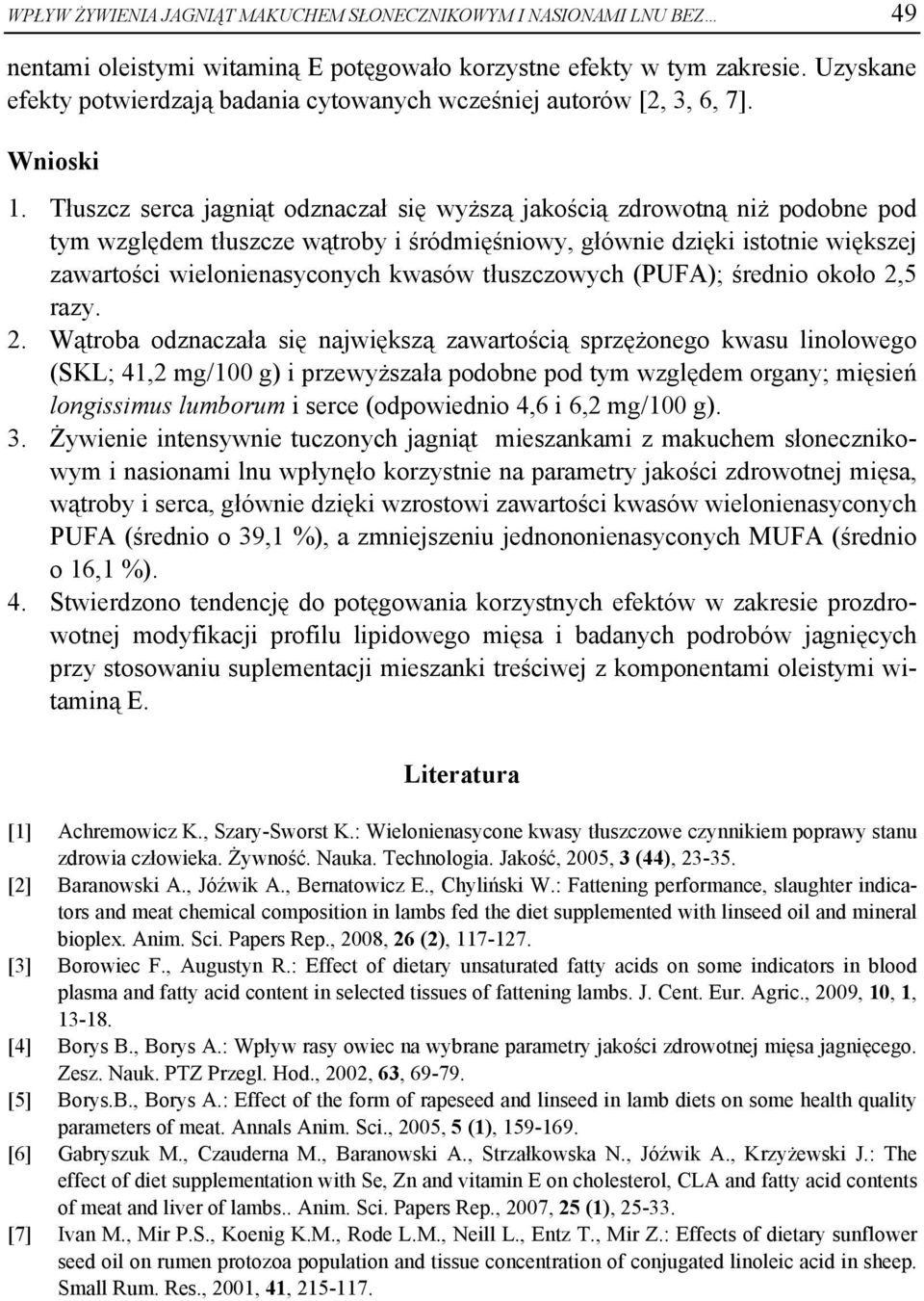 Tłuszcz serca jagniąt odznaczał się wyższą jakością zdrowotną niż podobne pod tym względem tłuszcze wątroby i śródmięśniowy, głównie dzięki istotnie większej zawartości wielonienasyconych kwasów