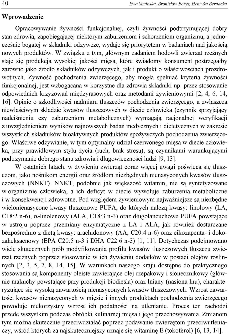 W związku z tym, głównym zadaniem hodowli zwierząt rzeźnych staje się produkcja wysokiej jakości mięsa, które świadomy konsument postrzegałby zarówno jako źródło składników odżywczych, jak i produkt