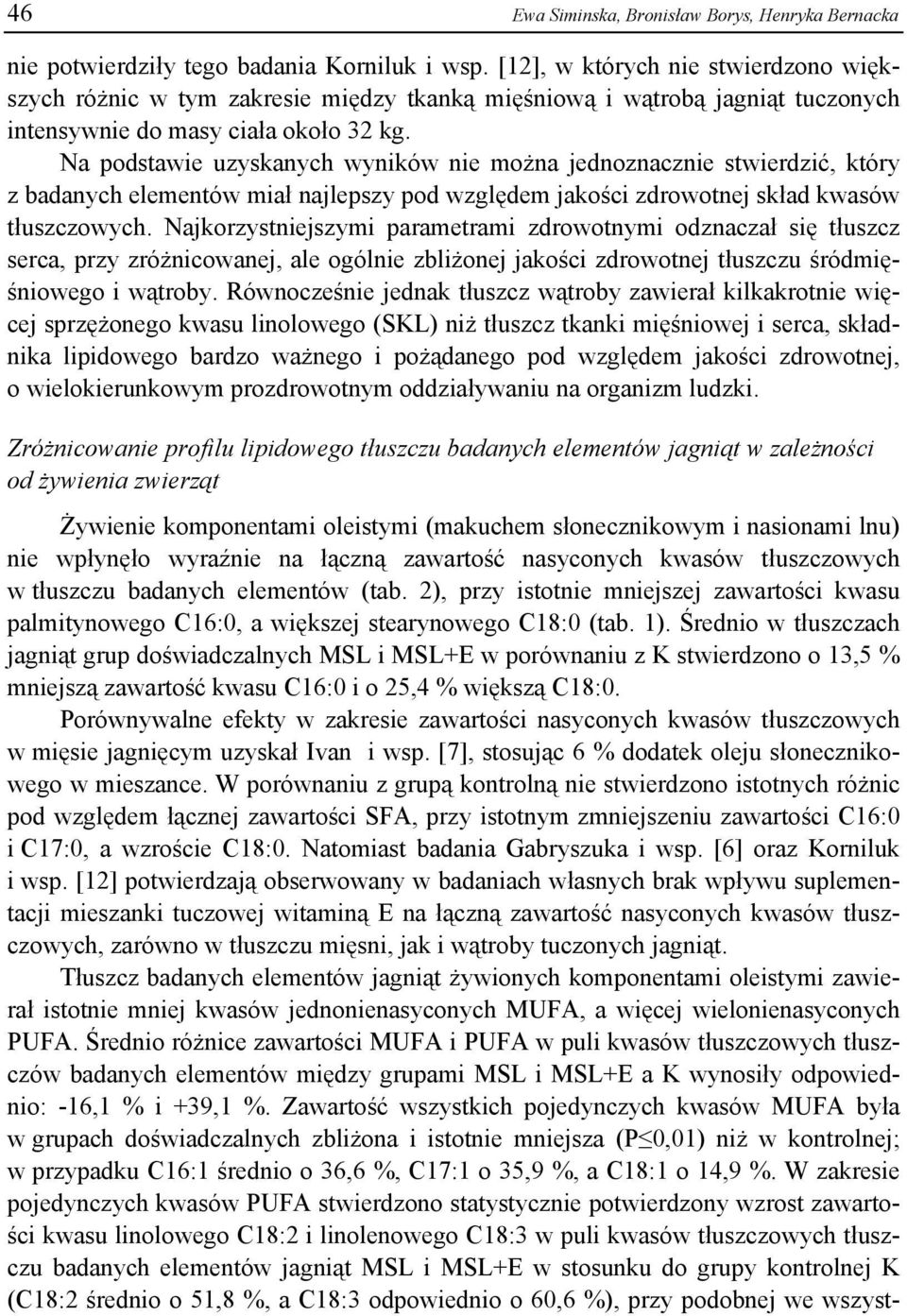 Na podstawie uzyskanych wyników nie można jednoznacznie stwierdzić, który z badanych elementów miał najlepszy pod względem jakości zdrowotnej skład kwasów tłuszczowych.