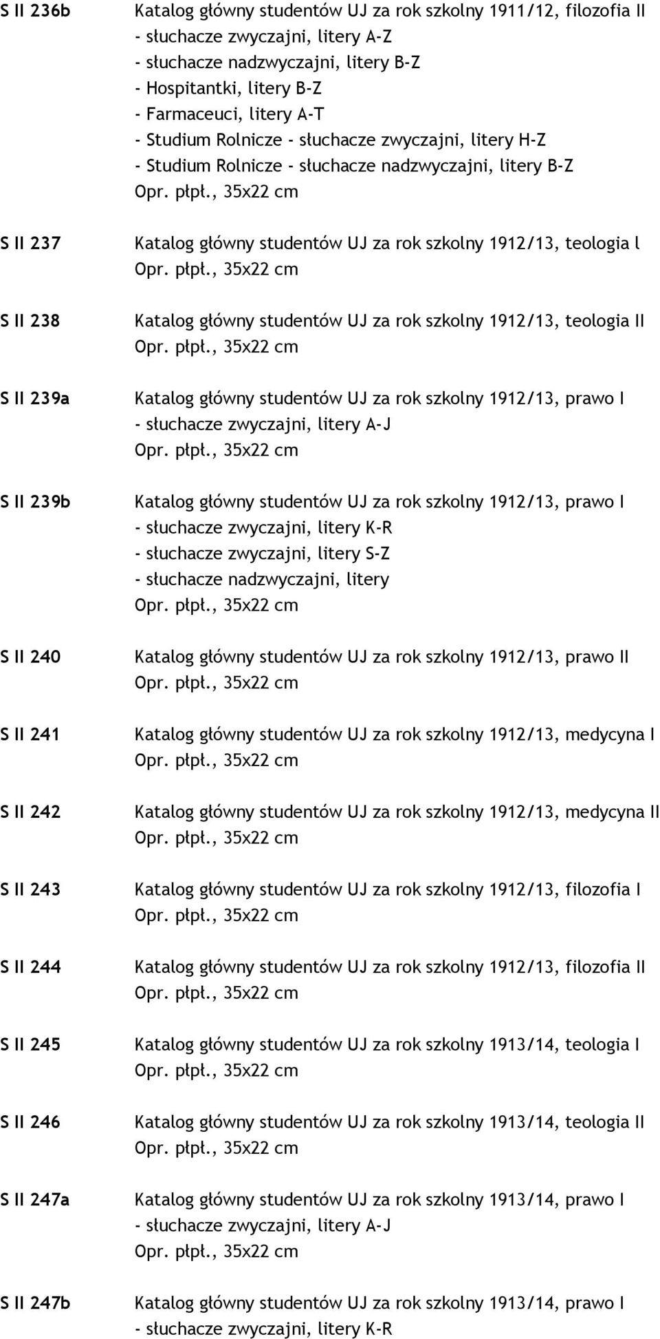 główny studentów UJ za rok szkolny 1912/13, teologia II S II 239a Katalog główny studentów UJ za rok szkolny 1912/13, prawo I - słuchacze zwyczajni, litery A-J S II 239b Katalog główny studentów UJ