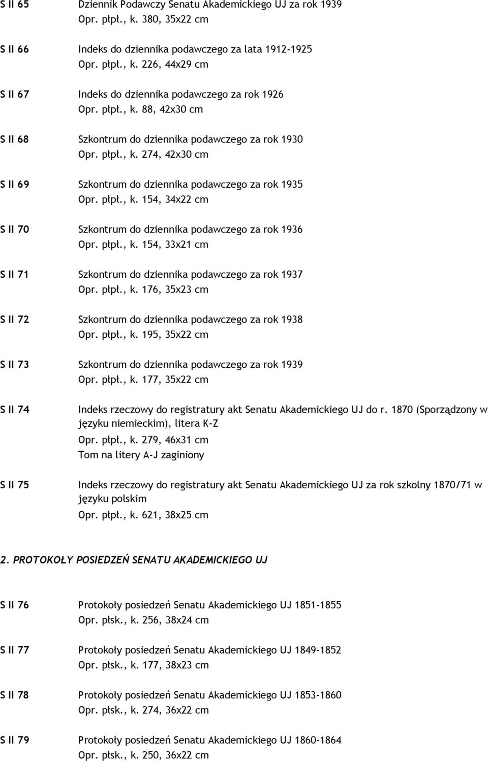 płpł., k. 154, 33x21 cm S II 71 Szkontrum do dziennika podawczego za rok 1937 Opr. płpł., k. 176, 35x23 cm S II 72 Szkontrum do dziennika podawczego za rok 1938 Opr. płpł., k. 195, 35x22 cm S II 73 Szkontrum do dziennika podawczego za rok 1939 Opr.