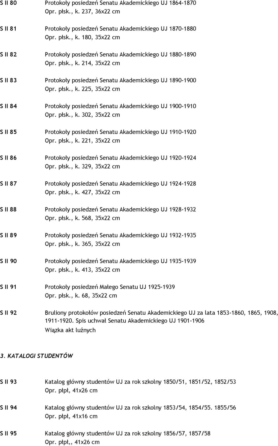 płsk., k. 221, 35x22 cm S II 86 Protokoły posiedzeń Senatu Akademickiego UJ 1920-1924 Opr. płsk., k. 329, 35x22 cm S II 87 Protokoły posiedzeń Senatu Akademickiego UJ 1924-1928 Opr. płsk., k. 427, 35x22 cm S II 88 Protokoły posiedzeń Senatu Akademickiego UJ 1928-1932 Opr.