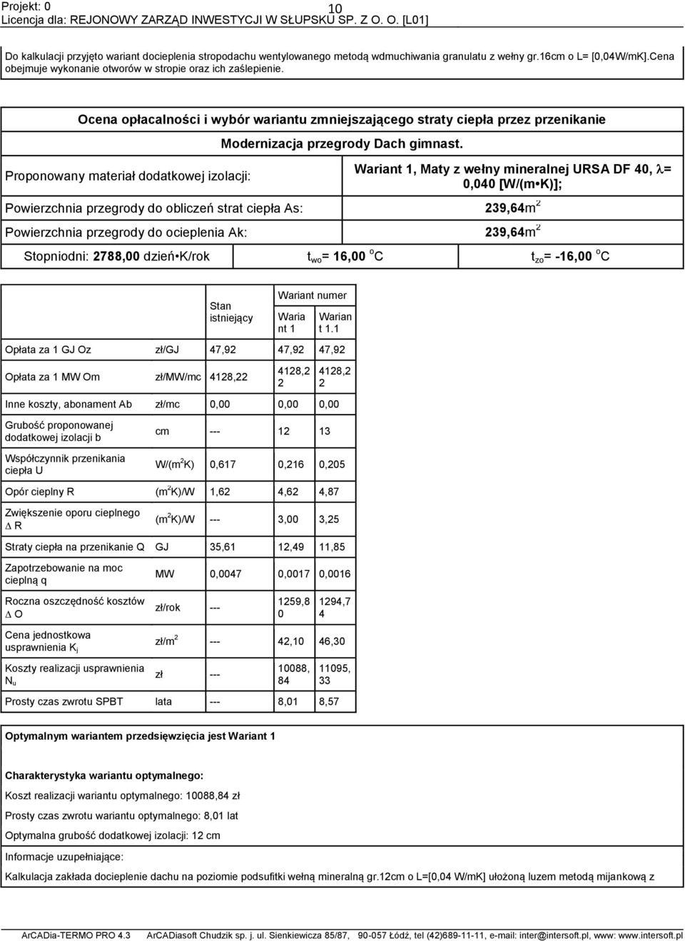 Wariant 1, Maty z wełny mineralnej URSA DF 4, =,4 [W/(m K)]; Powierzchnia przegrody do obliczeń strat ciepła As: 39,64m Powierzchnia przegrody do ocieplenia Ak: 39,64m Stopniodni: 788, dzień K/rok t