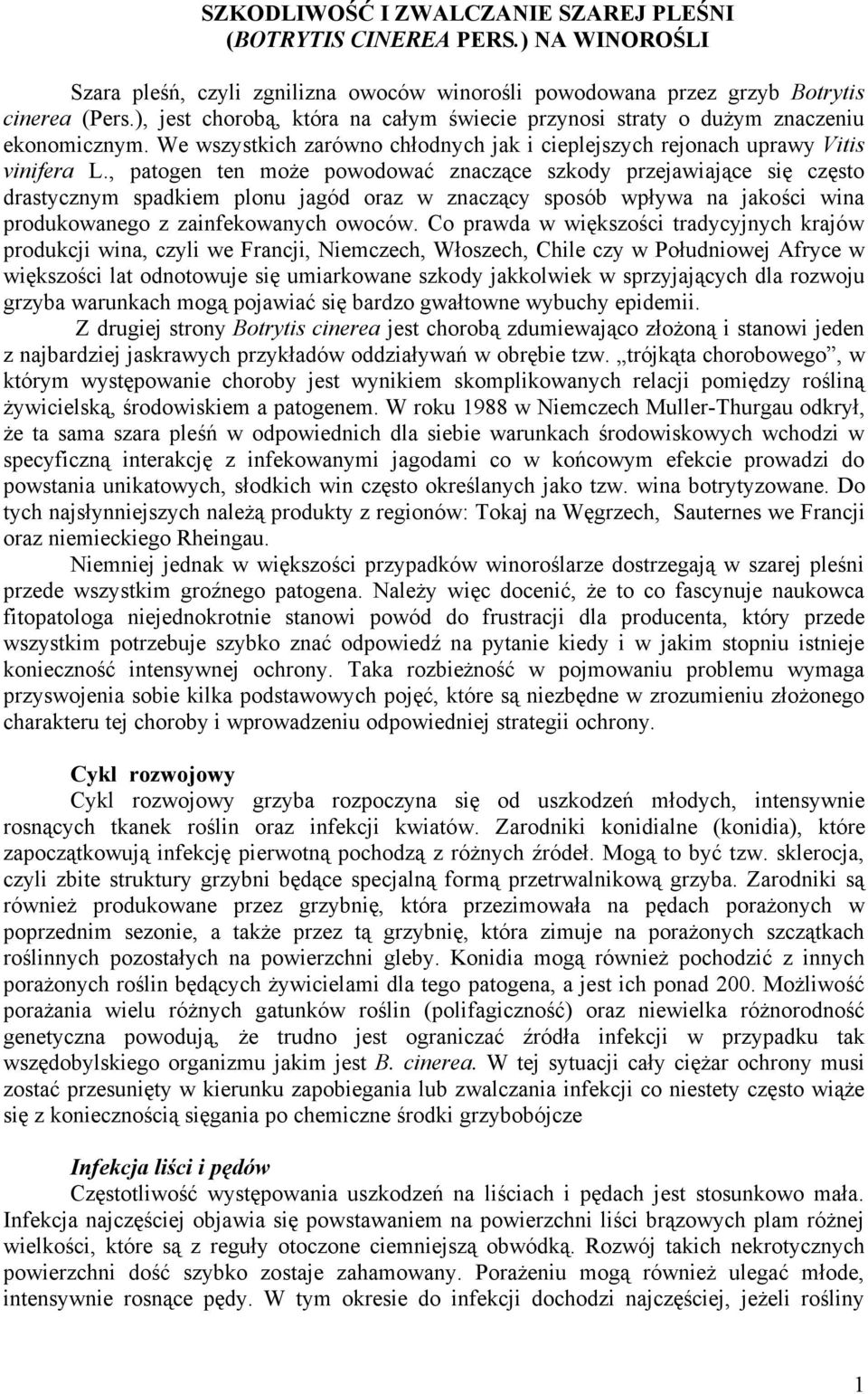 , patogen ten może powodować znaczące szkody przejawiające się często drastycznym spadkiem plonu jagód oraz w znaczący sposób wpływa na jakości wina produkowanego z zainfekowanych owoców.