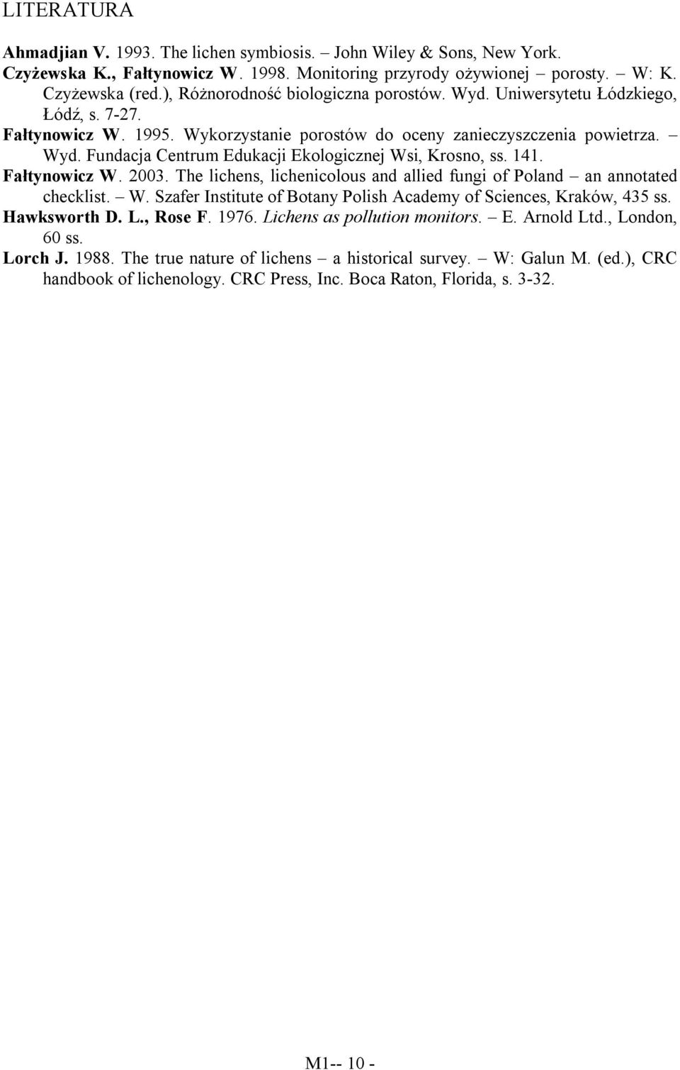 141. Fałtynowicz W. 2003. The lichens, lichenicolous and allied fungi of Poland an annotated checklist. W. Szafer Institute of Botany Polish Academy of Sciences, Kraków, 435 ss. Hawksworth D. L.