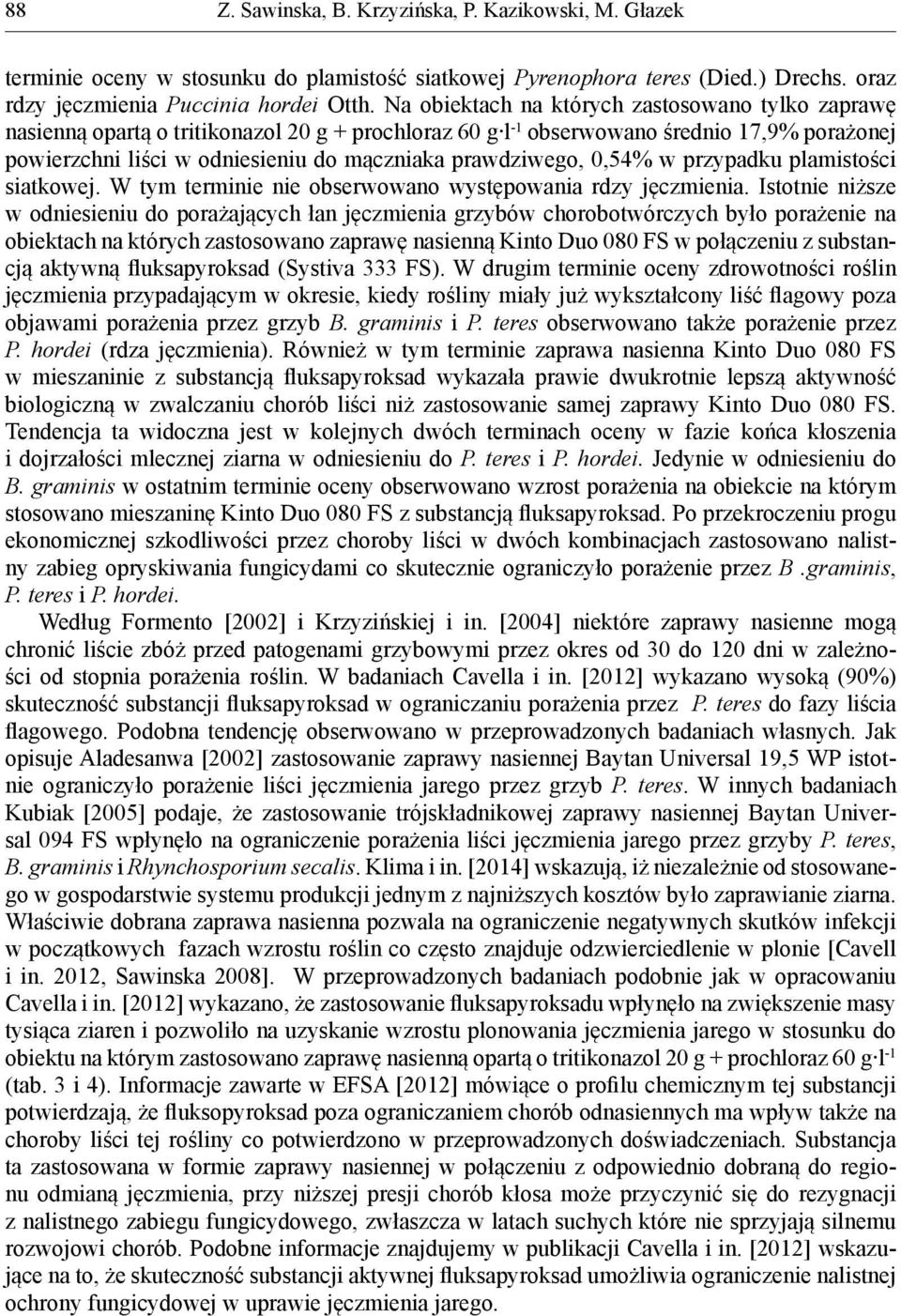 prawdziwego, 0,54% w przypadku plamistości siatkowej. W tym terminie nie obserwowano występowania rdzy jęczmienia.