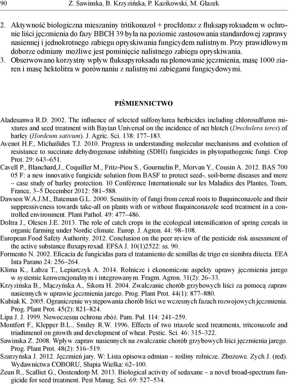 zabiegu opryskiwania fungicydem nalistnym. Przy prawidłowym doborze odmiany możliwe jest pominięcie nalistnego zabiegu opryskiwania. 3.